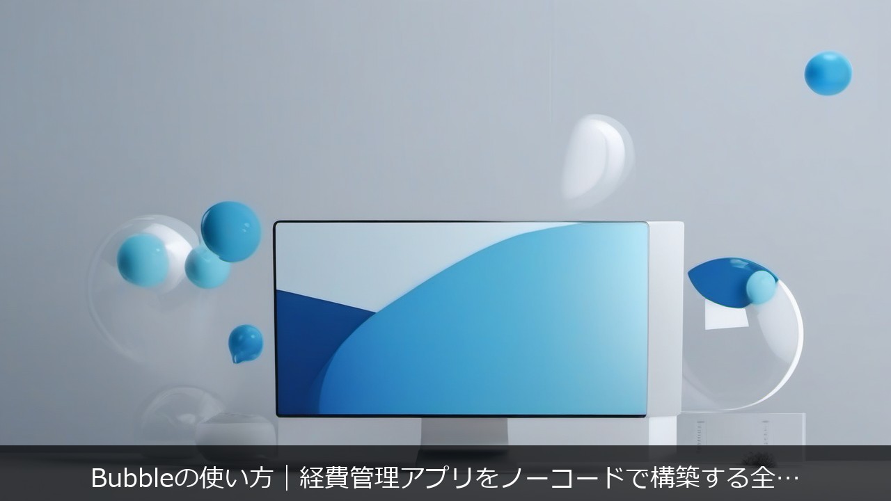 Bubbleの使い方｜経費管理アプリをノーコードで構築する全手順 アイキャッチ
