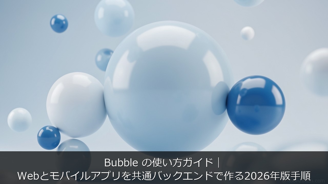Bubble の使い方ガイド｜Webとモバイルアプリを共通バックエンドで作る2026年版手順 のアイキャッチ画像