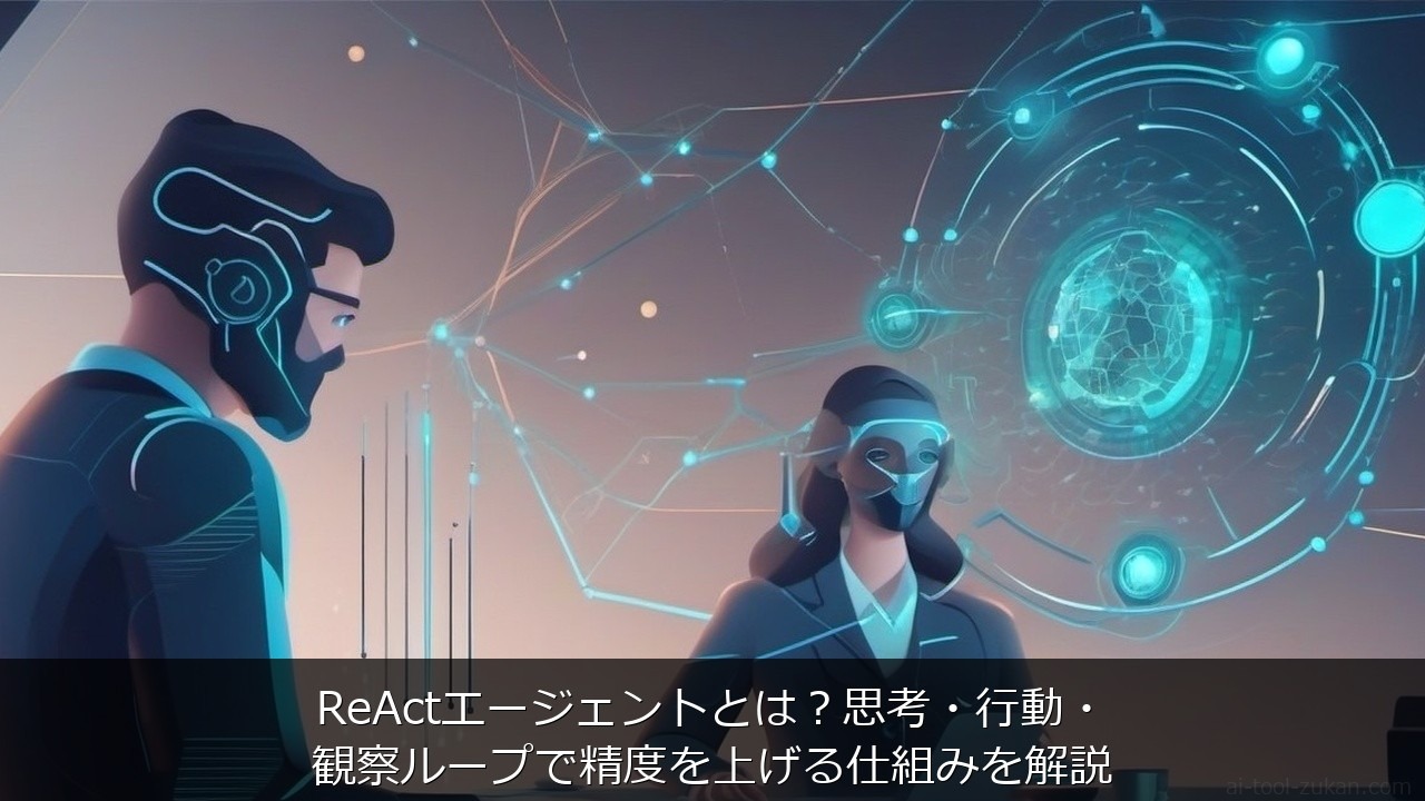 ReActエージェントとは？思考・行動・観察ループで精度を上げる仕組みを解説