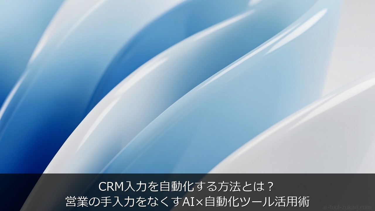 CRM入力を自動化する方法とは？営業の手入力をなくすAI×自動化ツール活用術 のアイキャッチ画像
